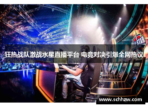 狂热战队激战水星直播平台 电竞对决引爆全网热议