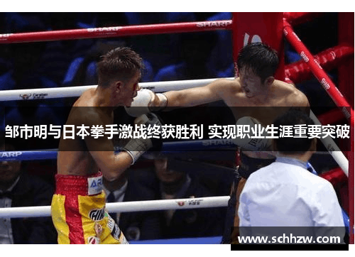 邹市明与日本拳手激战终获胜利 实现职业生涯重要突破