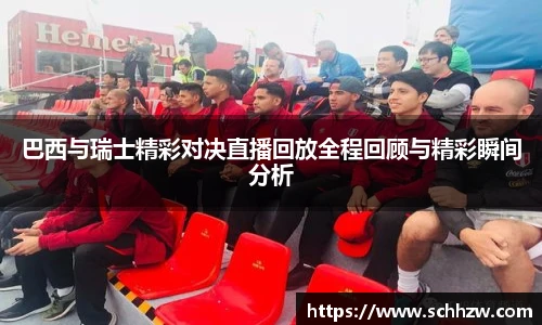 巴西与瑞士精彩对决直播回放全程回顾与精彩瞬间分析
