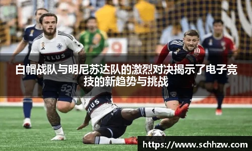 白帽战队与明尼苏达队的激烈对决揭示了电子竞技的新趋势与挑战