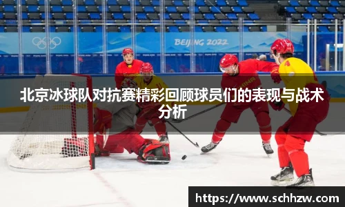 北京冰球队对抗赛精彩回顾球员们的表现与战术分析