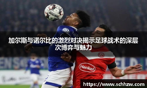 加尔斯与诺尔比的激烈对决揭示足球战术的深层次博弈与魅力