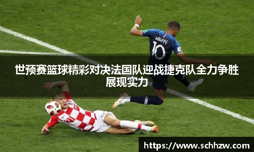 世预赛篮球精彩对决法国队迎战捷克队全力争胜展现实力