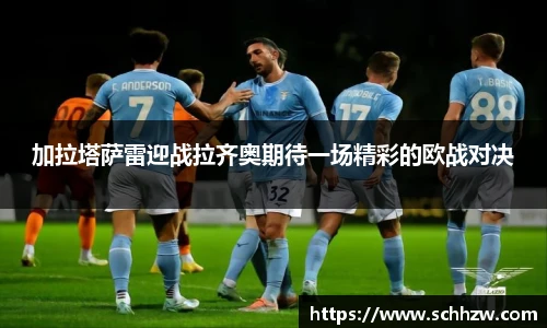 加拉塔萨雷迎战拉齐奥期待一场精彩的欧战对决